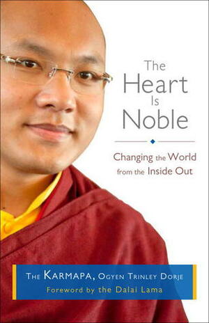 The Heart Is Noble: Changing the World from the Inside Out by Ogyen Trinley Dorje