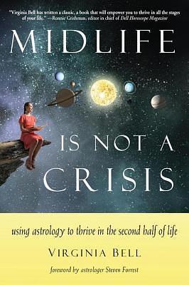 Midlife is Not a Crisis: Using Astrology to Thrive in the Second Half of Life by Steven Forrest, Virginia Bell, Virginia Bell