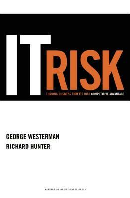 IT Risk: Turning Business Threats Into Competitive Advantage by Richard Hunter, George Westerman