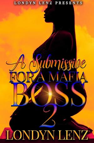 A Submissive for A Mafia Boss 2 by Londyn Lenz