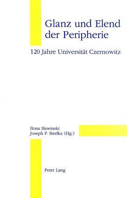 Glanz Und Elend Der Peripherie: 120 Jahre Universitaet Czernowitz. Eine Veroeffentlichung Des Oesterreichischen Ost- Und Suedosteuropa-Instituts by 