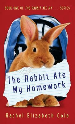 The Rabbit Ate My Homework by Rachel Elizabeth Cole