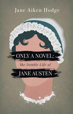 Only a Novel: The Double Life of Jane Austen by Jane Aiken Hodge
