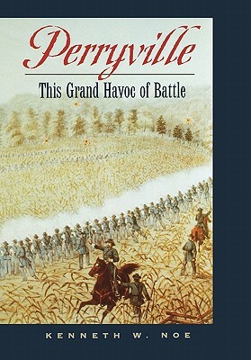 Perryville: This Grand Havoc of Battle by Kenneth W. Noe