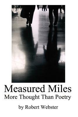 Measured Miles: More Thought Than Poetry by Robert Webster