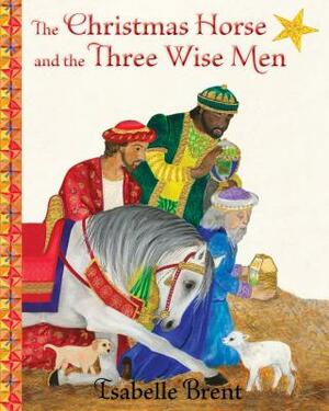 The Christmas Horse and the Three Wise Men by Isabelle Brent