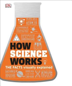 How Science Works: The Facts Visually Explained by D.K. Publishing