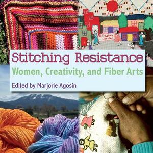 Stitching Resistance: Women, Creativity, and Fiber Arts by 