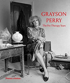 Grayson Perry: The Pre-Therapy Years by Catrin Jones, Chris Stephens, Andrew Wilson