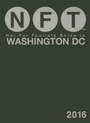 Not for Tourists Guide to Washington DC by Not for Tourists