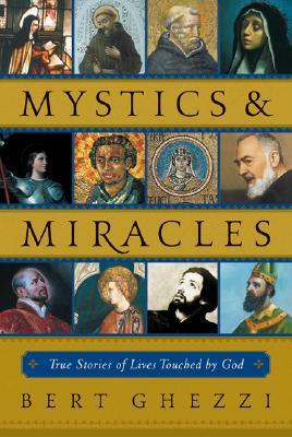 Mystics & Miracles: True Stories of Lives Touched by God by Bert Ghezzi