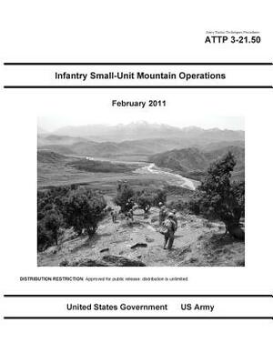 Army Tactics Techniques Procedures ATTP 3-21.50 Infantry Small-Unit Mountain Operations February 2011 by United States Government Us Army