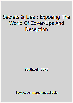 Secrets & Lies Exposing The World Of Cover Ups And Deception by David Southwell