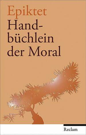 Handbüchlein Der Moral by Epictetus, Epictetus