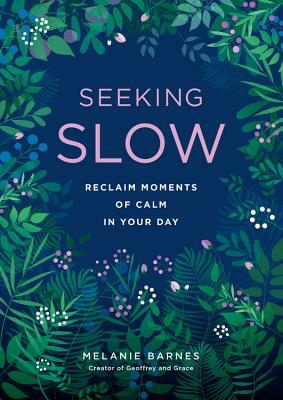 Seeking Slow: Reclaim Moments of Calm in Your Day by Melanie Barnes