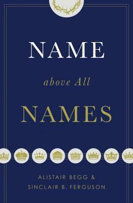 Name Above All Names by Alistair Begg