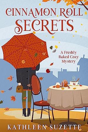 Cinnamon Roll Secrets: A Freshly Baked Cozy Mystery by Kathleen Suzette