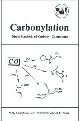 Carbonylation: Direct Synthesis of Carbonyl Compounds by H. M. Colquhoun, D. J. Thompson, M. V. Twigg