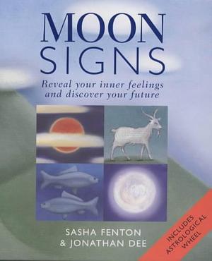 Moon Signs: Reveal Your Inner Feelings and Discover Your Future by Sasha Fenton, Jonathan Dee