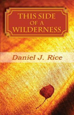 This Side of a Wilderness by Daniel J. Rice