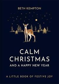 Calm Christmas and a Happy New Year: A little book of festive joy by Beth Kempton