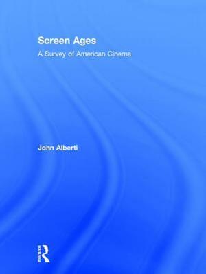 Screen Ages: A Survey of American Cinema by John Alberti