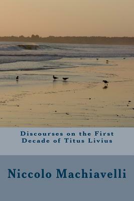 Discourses on the First Decade of Titus Livius by Niccolò Machiavelli