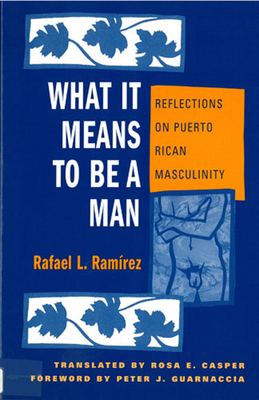 What It Means to Be a Man: Reflections on Puerto Rican Masculinity by Rafael Ramirez