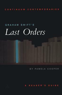 Graham Swift's Last Orders: A Reader's Guide by Pamela Cooper