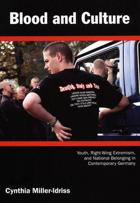 Blood and Culture: Youth, Right-Wing Extremism, and National Belonging in Contemporary Germany by Cynthia Miller-Idriss