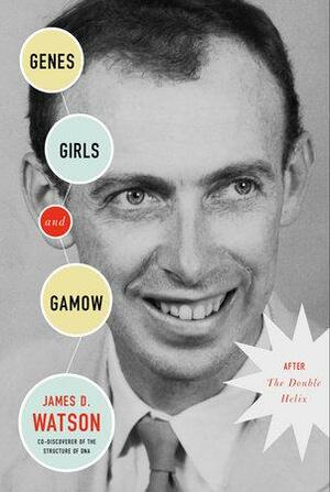 Genes, Girls, and Gamow by James D. Watson