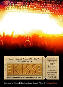 All I Need to Know I Learned from KISS: Life Lessons from the Hottest Band in the Land by Chris Epting, Robert DeLeo