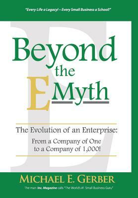 Beyond The E-Myth: The Evolution of an Enterprise: From a Company of One to a Company of 1,000! by Michael E. Gerber