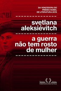 A Guerra Não Tem Rosto de Mulher by Svetlana Alexievich