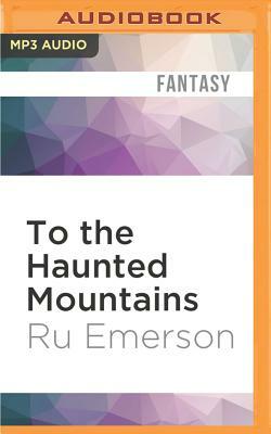 To the Haunted Mountains by Ru Emerson