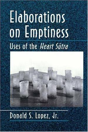 Elaborations on Emptiness: Uses of the Heart Sūtra by Donald S. Lopez