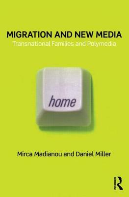 Migration and New Media: Transnational Families and Polymedia by Daniel Miller, Mirca Madianou
