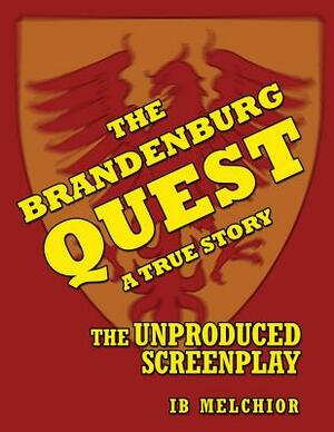 The Brandenburg Quest: A True Story - The Unproduced Screenplay by Ib Melchior