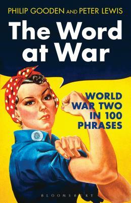 The Word at War: World War Two in 100 Phrases by Philip Gooden, Peter Lewis