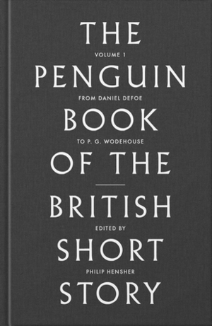The Penguin Book of the British Short Story, Volume 1: From Daniel Defoe to PG Wodehouse by Philip Hensher