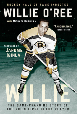 Willie: The Game-Changing Story of the NHL's First Black Player by Willie O'Ree, Michael McKinley