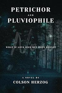 Petrichor and Pluviophile: What if love dies but hope doesn’t? by Colson Herzog