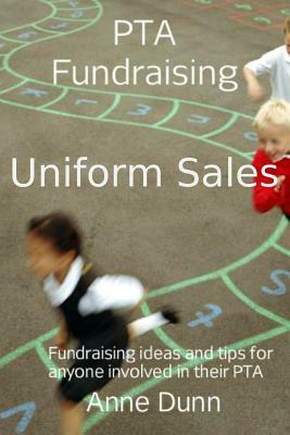 PTA Fundraising- Uniform Sales: How to run a Uniform Sale by Anne Dunn