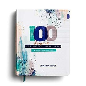 100 Days of Less Hustle, More Jesus: A Devotional Journal by Shanna Noel
