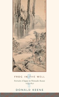 Frog in the Well: Portraits of Japan by Watanabe Kazan, 1793-1841 by Donald Keene