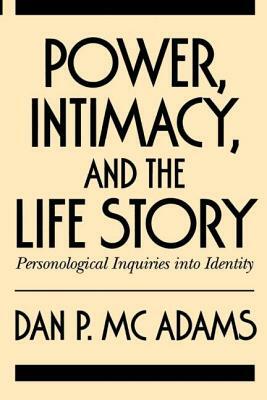 Power, Intimacy, and the Life Story: Personological Inquiries Into Identity by Dan P. McAdams