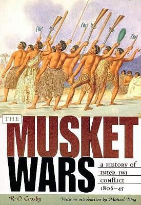 The Musket Wars: A History of Inter-Iwi Conflict 1806 1845 by Ron Crosby