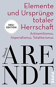 Elemente und Ursprünge totaler Herrschaft: Antisemitismus, Imperialismus, Totalitarismus by Hannah Arendt