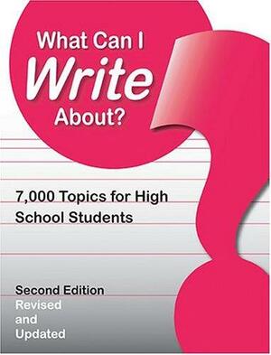 What Can I Write About?: 7,000 Topics for High School Students by Shaun Bowler