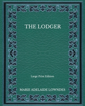 The Lodger - Large Print Edition by Marie Adelaide Lowndes